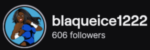 BlaqueIce1222's Twitch logo and follower count (606). Logo is a cartoon style picture of a black woman in a blue leotard. 
Image links to BlaqueIce1222's Twitch page.